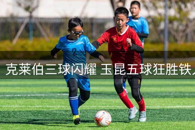 克莱伯三球闪耀 玉昆五球狂胜铁人
