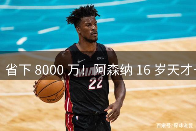 省下 8000 万！阿森纳 16 岁天才一战封神！阿尔特塔挖到宝藏